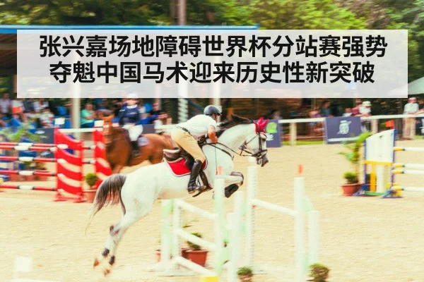 张兴嘉场地障碍世界杯分站赛强势夺魁中国马术迎来历史性新突破