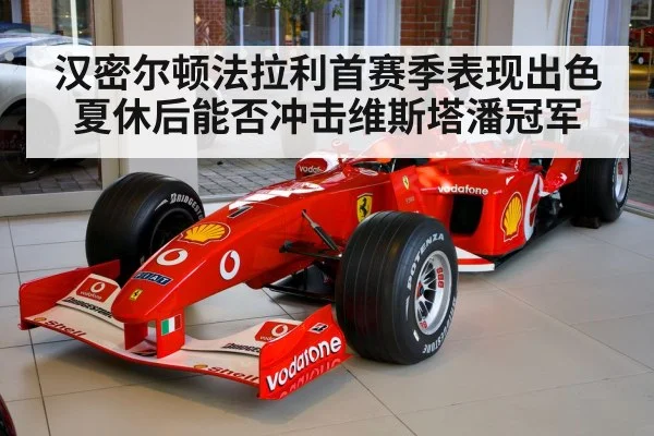 汉密尔顿法拉利首赛季表现出色 夏休后能否冲击维斯塔潘冠军