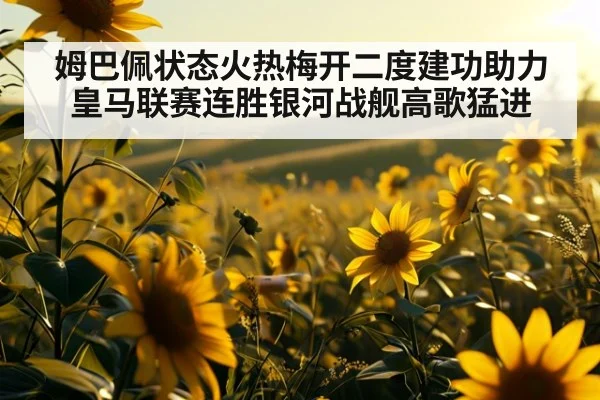 姆巴佩状态火热梅开二度建功助力皇马联赛连胜银河战舰高歌猛进